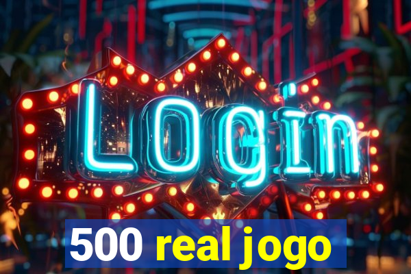 500 real jogo